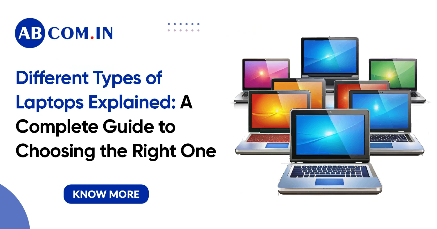 Different Types of Laptops Explained: A Complete Guide to Choosing the Right One